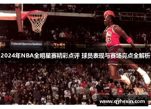 2024年NBA全明星赛精彩点评 球员表现与赛场亮点全解析